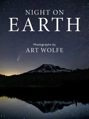 La nuit sur terre : Photographies d'Art Wolfe - Night on Earth: Photographs by Art Wolfe