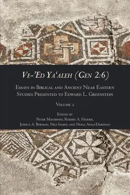 Ve-'Ed Ya'aleh (Gen 2 : 6), volume 2 : Essais en études bibliques et du Proche-Orient ancien présentés à Edward L. Greenstein - Ve-'Ed Ya'aleh (Gen 2: 6), volume 2: Essays in Biblical and Ancient Near Eastern Studies Presented to Edward L. Greenstein