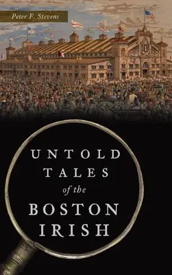 Histoires inédites des Irlandais de Boston - Untold Tales of the Boston Irish