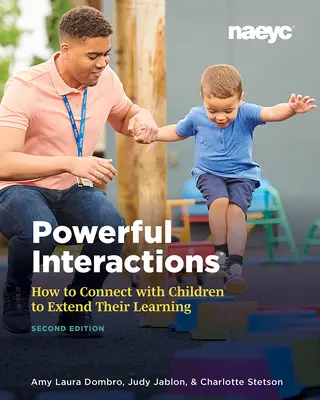 Powerful Interactions : Comment se connecter avec les enfants pour prolonger leur apprentissage, deuxième édition - Powerful Interactions: How to Connect with Children to Extend Their Learning, Second Edition