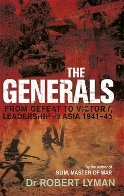 Les généraux : De la défaite à la victoire, le leadership en Asie 1941-1945 - The Generals: From Defeat to Victory, Leadership in Asia 1941-1945