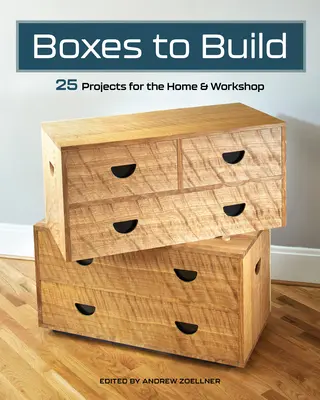 Boîtes à construire : Des projets robustes et élégants pour organiser votre maison et votre atelier - Boxes to Build: Sturdy & Stylish Projects to Organize Your Home & Shop