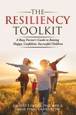 La boîte à outils de la résilience : Le guide du parent débordé pour élever des enfants heureux, confiants et performants - The Resiliency Toolkit: A Busy Parent's Guide to Raising Happy, Confident, Successful Children