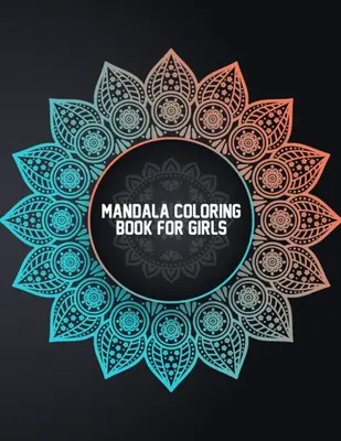 Mandala Coloring Book for Girls : Mandalas de coloriage pour les filles de 6 à 8 ans, 9 à 12 ans - Mandalas de coloriage faciles pour les garçons et les filles avec des fleurs, des ma - Mandala Coloring Book for Girls: Coloring Mandalas for Girls Ages 6-8, 9-12 Years Old - Easy Mandala Coloring Book for Boys and Girls With Flowers, Ma