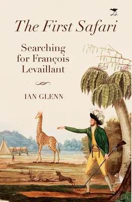 Le premier safari : À la recherche de Franois Levaillant - The First Safari: Searching for Franois Levaillant