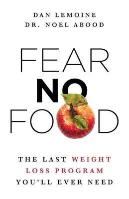 Fear No Food : Le dernier programme de perte de poids dont vous aurez besoin - Fear No Food: The Last Weight Loss Program You'll Ever Need