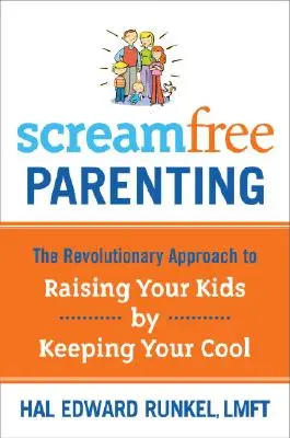 L'éducation sans cris : L'approche révolutionnaire pour élever vos enfants en gardant votre sang-froid - Screamfree Parenting: The Revolutionary Approach to Raising Your Kids by Keeping Your Cool