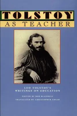 Tolstoï en tant qu'enseignant : Les écrits de Léon Tolstoï sur l'éducation - Tolstoy as Teacher: Leo Tolstoy's Writings on Education