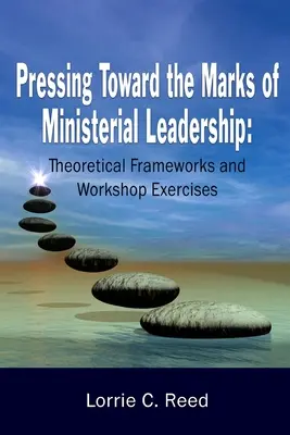 Presser vers les marques du leadership ministériel : Cadres théoriques et exercices en atelier - Pressing Toward the Marks of Ministerial Leadership: Theoretical Frameworks and Workshop Exercises