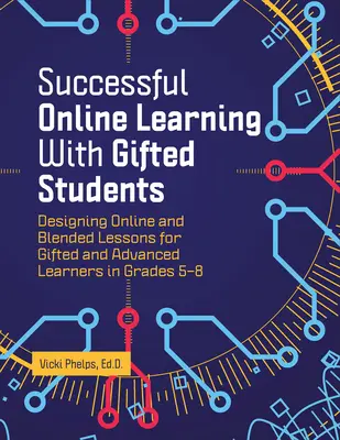 Apprentissage en ligne réussi avec les élèves doués : Concevoir des leçons en ligne et mixtes pour les élèves doués et avancés de la 5e à la 8e année. - Successful Online Learning with Gifted Students: Designing Online and Blended Lessons for Gifted and Advanced Learners in Grades 5-8