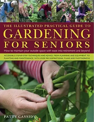 Le guide pratique illustré du jardinage pour les personnes âgées : Comment entretenir votre espace extérieur avec facilité jusqu'à la retraite et au-delà - The Illustrated Practical Guide to Gardening for Seniors: How to Maintain Your Outside Space with Ease Into Retirement and Beyond