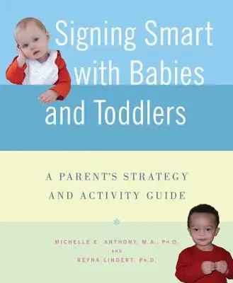 Signer intelligemment avec les bébés et les tout-petits : Un guide d'activités et de stratégies pour les parents - Signing Smart with Babies and Toddlers: A Parent's Strategy and Activity Guide