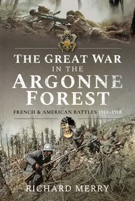 La Grande Guerre dans la forêt d'Argonne : Les batailles françaises et américaines, 1914-1918 - The Great War in the Argonne Forest: French and American Battles, 1914-1918