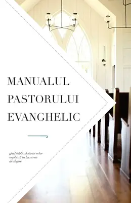 Manualul pastorului evanghelic : Ghid biblic destinat celor implicați n lucrarea de slujire - Manualul pastorului evanghelic: Ghid biblic destinat celor implicați n lucrarea de slujire