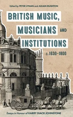 Musique, musiciens et institutions britanniques, C. 1630-1800 : Essais en l'honneur de Harry Diack Johnstone - British Music, Musicians and Institutions, C. 1630-1800: Essays in Honour of Harry Diack Johnstone
