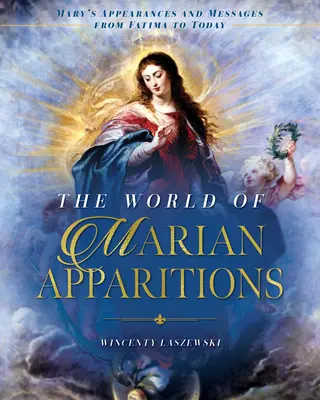 Le monde des apparitions mariales : Les apparitions et les messages de Marie de Fatima à nos jours - The World of Marian Apparitions: Mary's Appearances and Messages from Fatima to Today