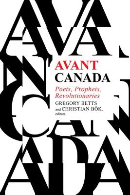 Avant Canada : Poètes, prophètes, révolutionnaires - Avant Canada: Poets, Prophets, Revolutionaries