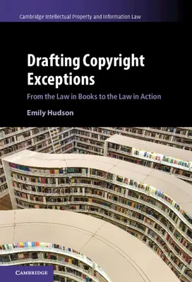 Rédiger des exceptions au droit d'auteur : De la loi dans les livres à la loi en action - Drafting Copyright Exceptions: From the Law in Books to the Law in Action