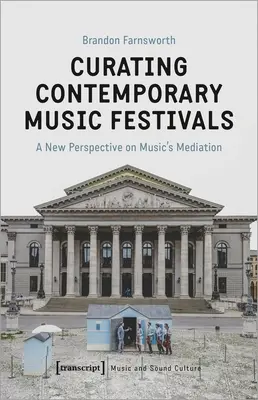 Curating Contemporary Music Festivals : Une nouvelle perspective sur la médiation de la musique - Curating Contemporary Music Festivals: A New Perspective on Music's Mediation
