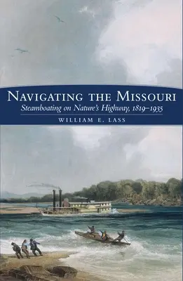 Naviguer sur le Missouri : Le bateau à vapeur sur la route de la nature, 1819-1935 - Navigating the Missouri: Steamboating on Nature's Highway, 1819-1935