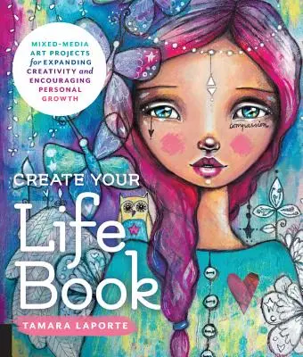 Créez votre livre de vie : Projets d'art multimédia pour développer la créativité et encourager la croissance personnelle - Create Your Life Book: Mixed-Media Art Projects for Expanding Creativity and Encouraging Personal Growth