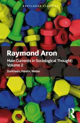 Les grands courants de la pensée sociologique : Volume 2 : Durkheim, Pareto, Weber - Main Currents in Sociological Thought: Volume 2: Durkheim, Pareto, Weber