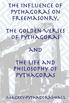 L'influence de Pythagore sur la franc-maçonnerie, Les versets d'or de Pythagore et La vie et la philosophie de Pythagore. - The Influence of Pythagoras on Freemasonry, The Golden Verses of Pythagoras and The Life and Philosophy of Pythagoras