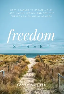 Freedom Street : Comment j'ai appris à créer une vie riche, à vivre mon héritage et à m'approprier l'avenir en tant que conseiller financier - Freedom Street: How I Learned to Create a Rich Life, Live My Legacy, and Own the Future as a Financial Advisor
