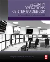 Security Operations Center Guidebook - Guide pratique pour un centre d'opérations de sécurité réussi - Security Operations Center Guidebook - A Practical Guide for a Successful SOC