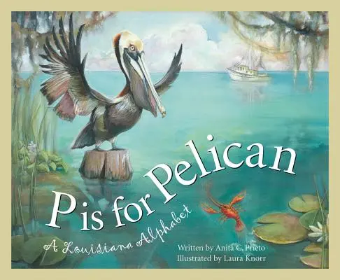 P comme Pélican : Un alphabet de la Louisiane - P Is for Pelican: A Louisiana Alphabet