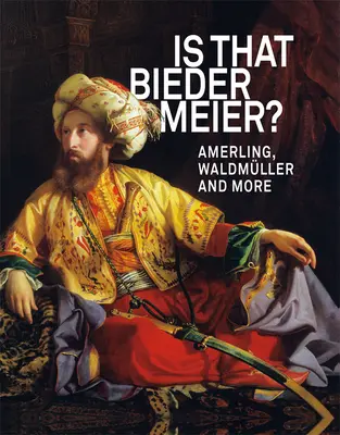 Est-ce du Biedermeier ? Amerling, Waldmller et autres - Is That Biedermeier?: Amerling, Waldmller and More