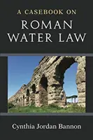 Un recueil de jurisprudence sur le droit romain de l'eau - A Casebook on Roman Water Law