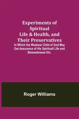 Expériences de la vie et de la santé spirituelles, et de leurs conservateurs ; dans lesquelles le plus faible des enfants de Dieu peut obtenir l'assurance de sa vie spirituelle et de sa bénédiction. - Experiments of Spiritual Life & Health, and Their Preservatives; In Which the Weakest Child of God May Get Assurance of His Spirituall Life and Blesse