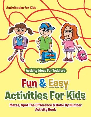 Activités amusantes et faciles pour les enfants : Les labyrinthes, Spot The Difference et Color By Number - Idées d'activités pour les tout-petits - Fun & Easy Activities For Kids: Mazes, Spot The Difference & Color By Number Activity Book - Activity Ideas For Toddlers