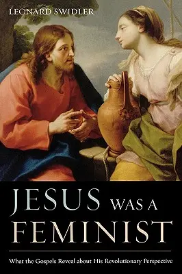 Jésus était féministe : Ce que les évangiles révèlent de sa perspective révolutionnaire - Jesus Was a Feminist: What the Gospels Reveal about His Revolutionary Perspective