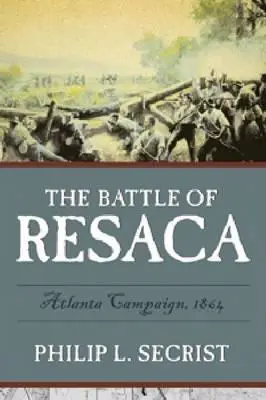 La bataille de Resaca : Campagne d'Atlanta, 1864 - The Battle of Resaca: Atlanta Campaign, 1864