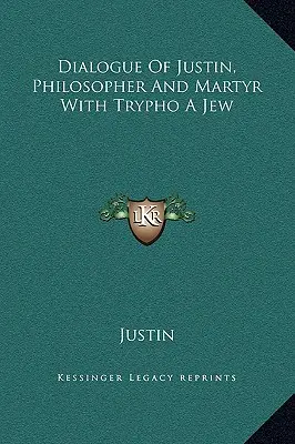 Dialogue de Justin, philosophe et martyr, avec le juif Trypho - Dialogue Of Justin, Philosopher And Martyr With Trypho A Jew