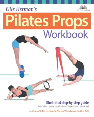 Le manuel d'Ellie Herman sur les accessoires de Pilates : Guide illustré étape par étape - Ellie Herman's Pilates Props Workbook: Illustrated Step-By-Step Guide