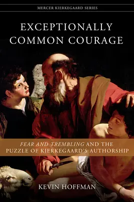 Un courage exceptionnellement commun : Peur et tremblement et l'énigme de la paternité de Kierkegaard - Exceptionally Common Courage: Fear and Trembling and the Puzzle of Kierkegaard's Authorship