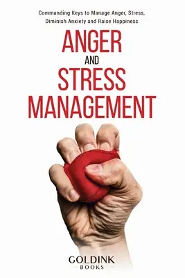 Gestion de la colère et du stress : Des clés pour gérer la colère, le stress, diminuer l'anxiété et augmenter le bonheur - Anger and Stress Management: Commanding Keys to Manage Anger, Stress, Diminish Anxiety and Raise Happiness