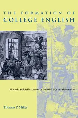 La formation de l'anglais au collège : La rhétorique et les belles lettres dans les provinces culturelles britanniques - The Formation of College English: Rhetoric and Belles Lettres in the British Cultural Provinces