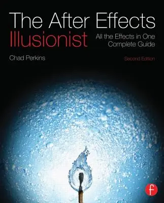 L'illusionniste After Effects : Tous les effets dans un guide complet [avec DVD ROM] - The After Effects Illusionist: All the Effects in One Complete Guide [With DVD ROM]