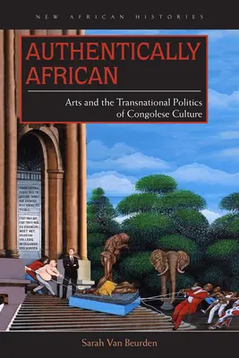 Authentiquement africain : Les arts et la politique transnationale de la culture congolaise - Authentically African: Arts and the Transnational Politics of Congolese Culture