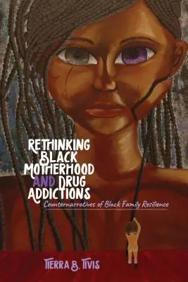 Repenser la maternité noire et les toxicomanies : Contre-récits de la résilience des familles noires - Rethinking Black Motherhood and Drug Addictions: Counternarratives of Black Family Resilience