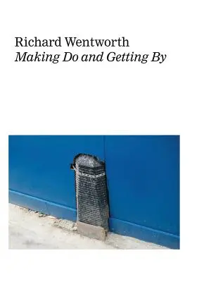 Richard Wentworth : Se débrouiller et s'en sortir - Richard Wentworth: Making Do and Getting by