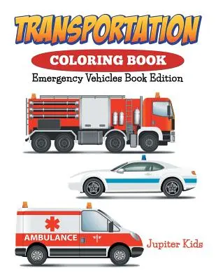 Livre de coloriage sur les transports : Livre de coloriage sur les véhicules d'urgence - Transportation Coloring Book: Emergency Vehicles Book Edition