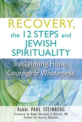 Le rétablissement, les 12 étapes et la spiritualité juive : Retrouver l'espoir, le courage et la plénitude - Recovery, the 12 Steps and Jewish Spirituality: Reclaiming Hope, Courage & Wholeness