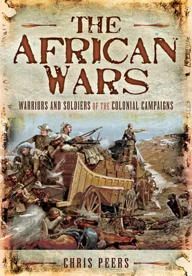 Les guerres africaines : guerriers et soldats des campagnes coloniales - The African Wars: Warriors and Soldiers of the Colonial Campaigns