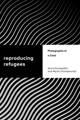 Reproduire les réfugiés : Photographia d'une crise - Reproducing Refugees: Photographia of a Crisis