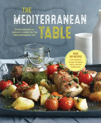 La table méditerranéenne : Recettes simples pour une vie saine dans le cadre du régime méditerranéen - The Mediterranean Table: Simple Recipes for Healthy Living on the Mediterranean Diet